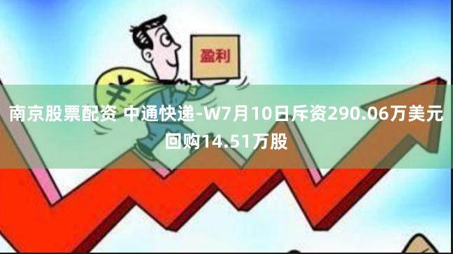 南京股票配资 中通快递-W7月10日斥资290.06万美元回购14.51万股