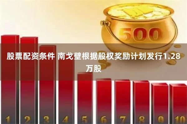 股票配资条件 南戈壁根据股权奖励计划发行1.28万股